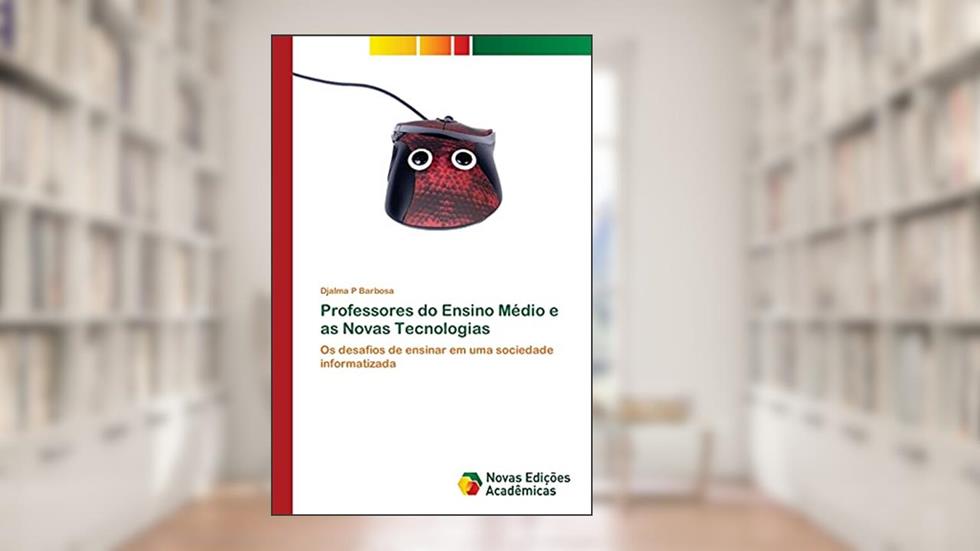 Professores do Ensino Médio e as Novas Tecnologias: Os desafios de ensinar em uma sociedade informatizada, do autor Djalma P Barbosa