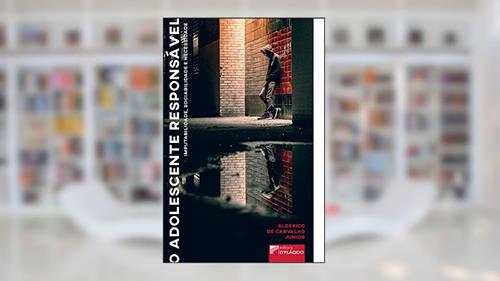 Capa de O Adolescente Responsável: Imputabilidade, Sociabilidade e Necessidade, do autor Alderico de Carvalho Junior