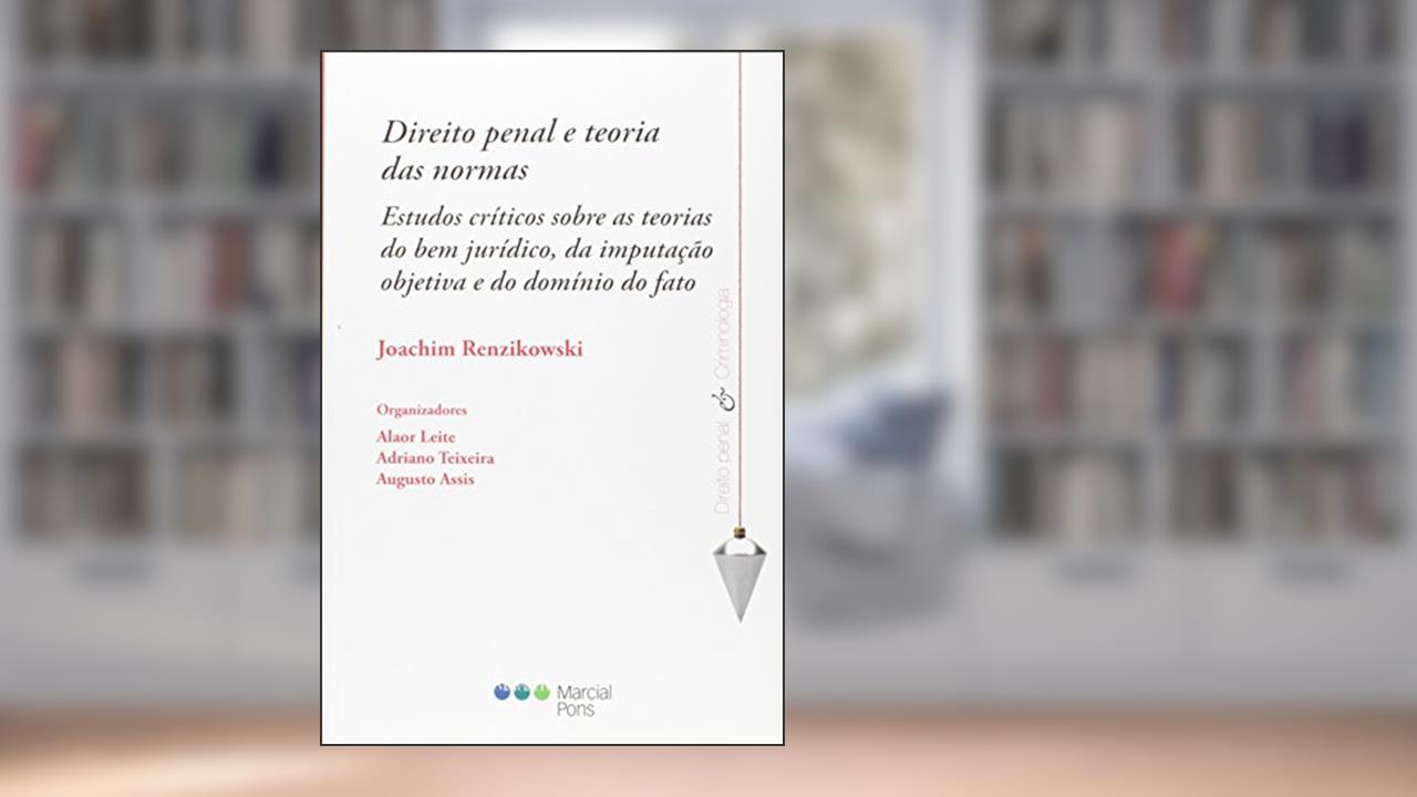 Direito Penal e Teoria das Normas. Estudos Críticos Sobre as Teorias do Bem Jurídico, da Imputação Objetiva e do Domínio, do autor Joachim Renzikowski