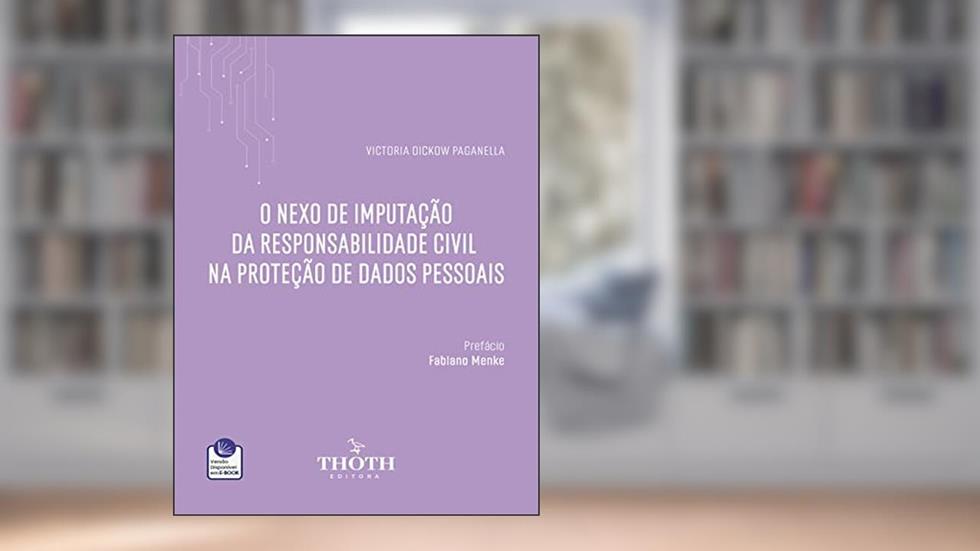 O NEXO DE IMPUTAÇÃO DA RESPONSABILIDADE CIVIL NA PROTEÇÃO DE DADOS PESSOAIS, do autor VICTORIA DICKOW PAGANELLA