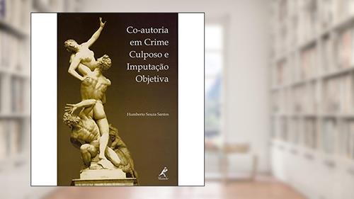 Capa de Co-autoria em crime culposo e imputação objetiva, do autor Humberto Souza Santos