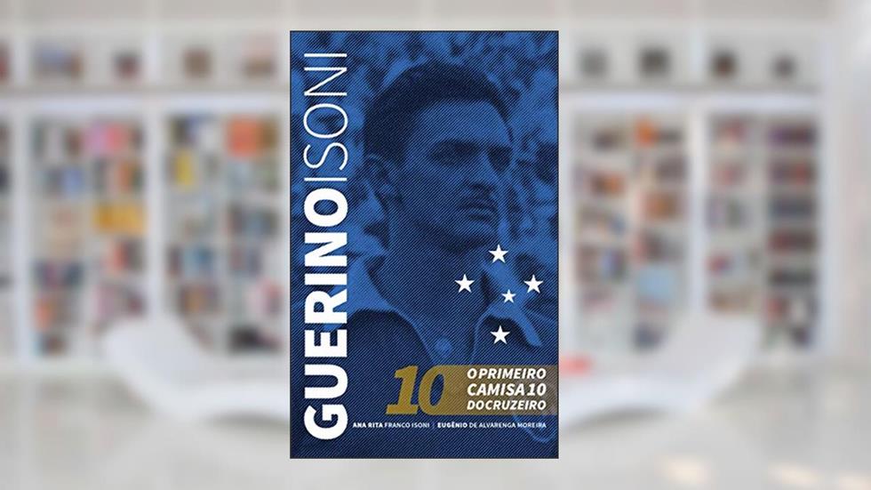 Guerino Isoni, o primeiro camisa 10 do Cruzeiro, do autor Ana Rita Franco Isoni; Eugênio de Alvarenga Moreira