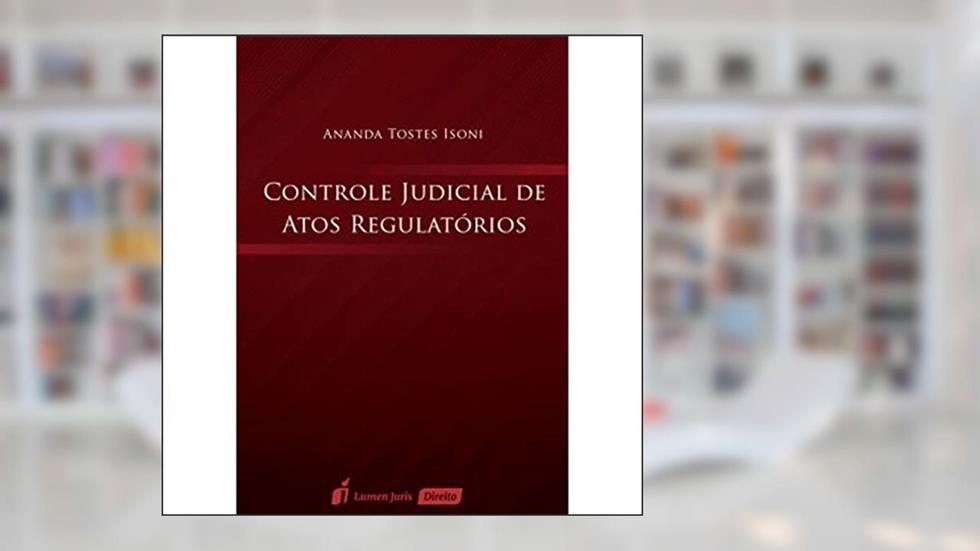 Controle Judicial de Atos Regulatórios. 2016, do autor Ananda Tostes Isoni