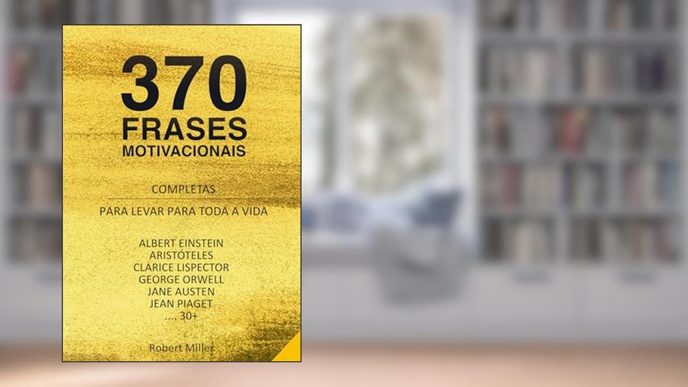 370 Frases Motivacionais Completas : Melhores Frases Para Levar Para Toda a Vida, do autor Robert Miller
