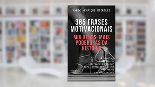 Capa de 365 frases motivacionais das Mulheres Mais poderosas da história: Mulheres Mais Poderosas da História, do autor Mario Henrique Meireles