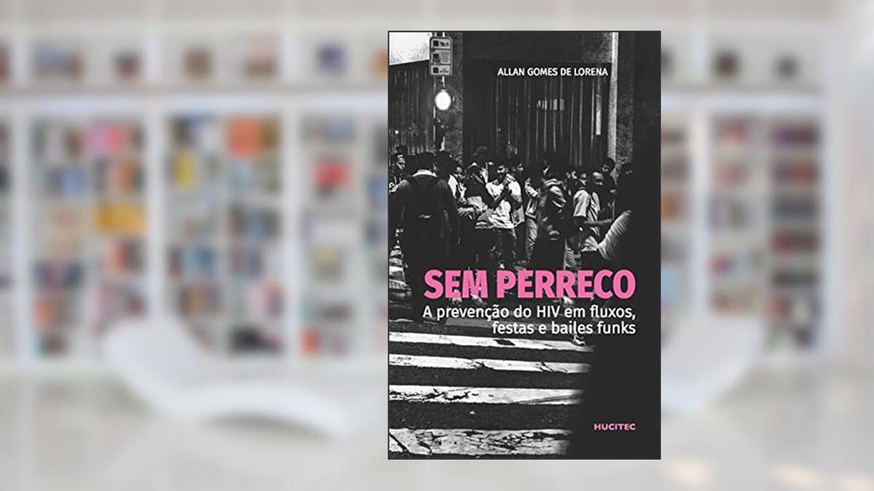 Sem perreco: a prevenção do HIV em fluxos, festas e bailes funks: 340, do autor Lorena Allan Gomes de