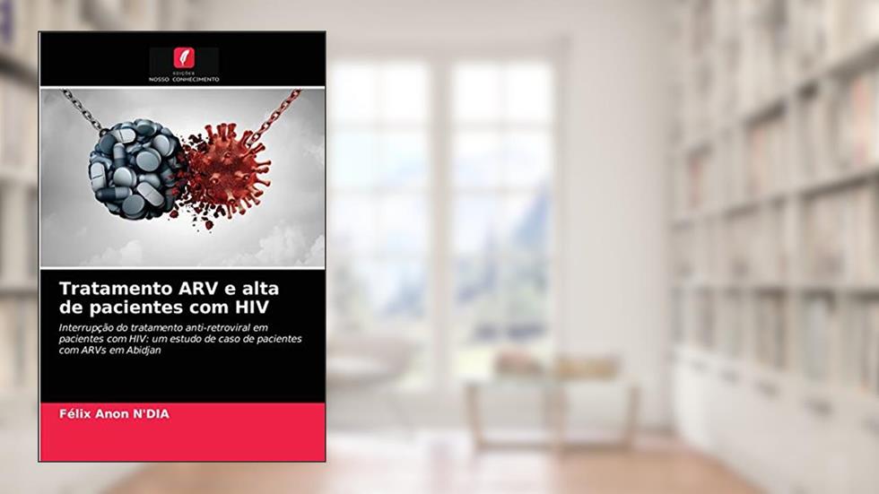 Tratamento ARV e alta de pacientes com HIV: Interrupção do tratamento anti-retroviral em pacientes com HIV: um estudo de caso de pacientes com ARVs em Abidjan, do autor Félix Anon N'DIA