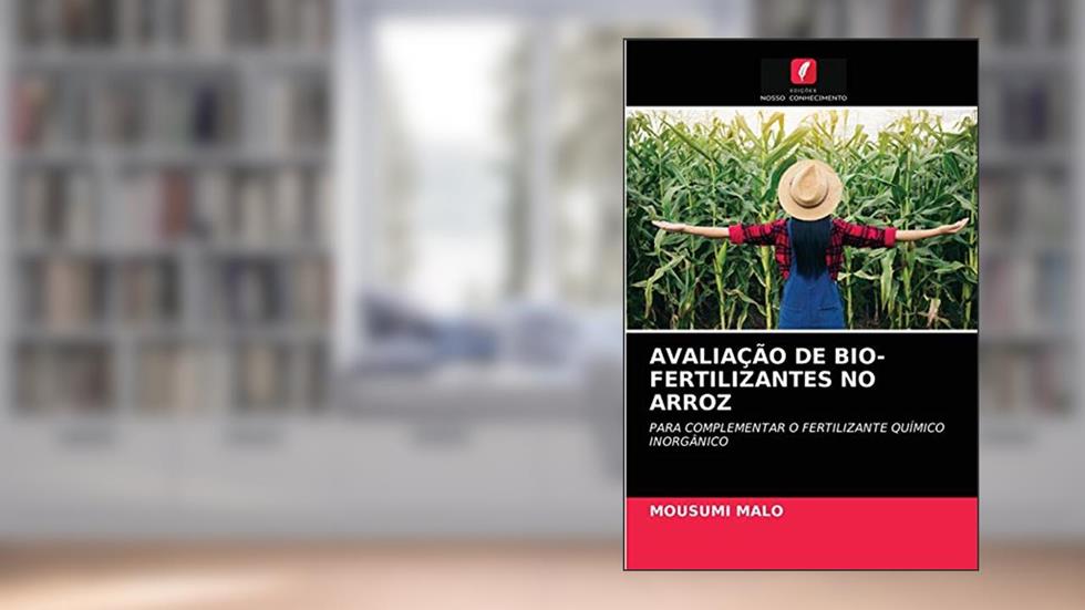 AVALIAÇÃO DE BIO-FERTILIZANTES NO ARROZ: PARA COMPLEMENTAR O FERTILIZANTE QUÍMICO INORGÂNICO, do autor MOUSUMI MALO