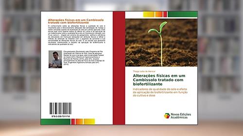 Capa de Alterações físicas em um Cambissolo tratado com biofertilizante: Indicadores de qualidade do solo e efeito da aplicação de biofertilizante em função do cultivo e dose, do autor Thiago Leite de Alencar