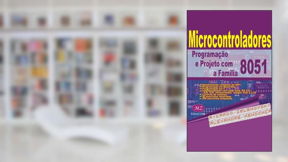 Microcontroladores: Programação e Projeto com a Família 8051, do autor Ricardo Zelenovsky; Alexandre Mendonça