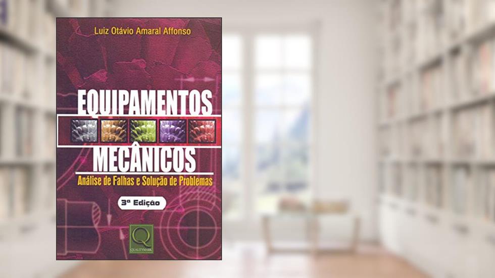 Equipamentos Mecânicos. Análise de Falhas e Solução de Problemas, do autor Luiz Otávio Amaral Affonso