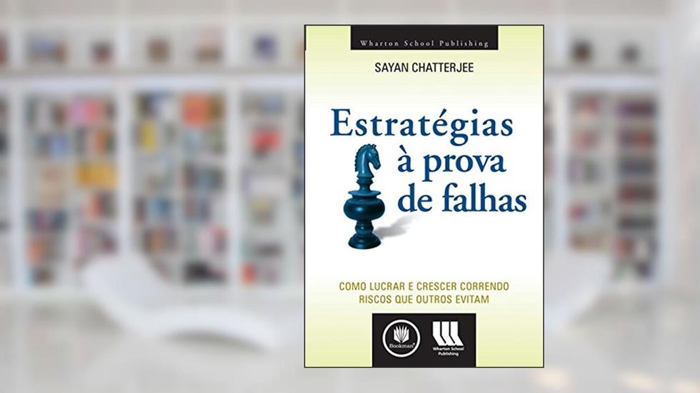 Estratégias à Prova de Falha: Como Lucrar e Crescer Correndo Riscos que Outros Evitam, do autor Sayan Chatterjee