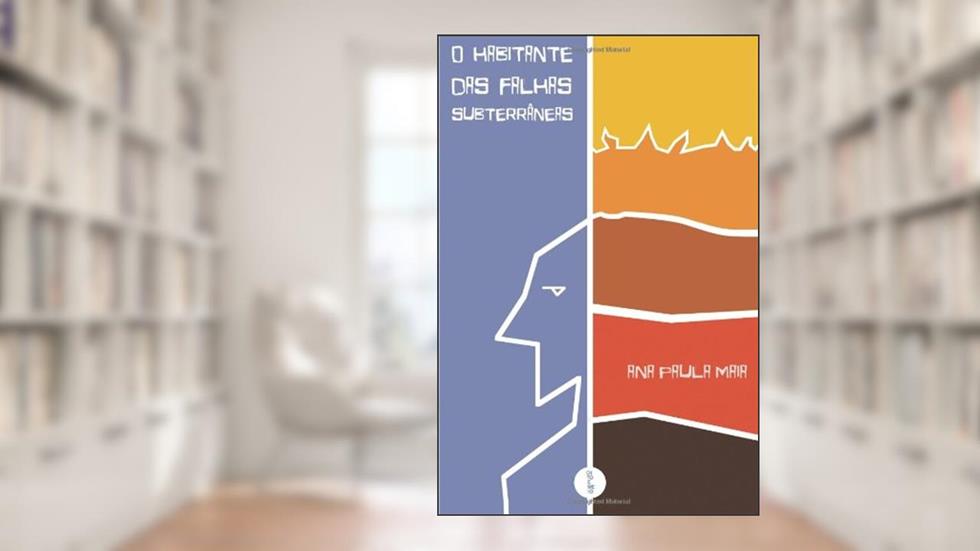 O Habitante Das Falhas Subterrâneas (Portuguese Edition), do autor Ana Paula Maia