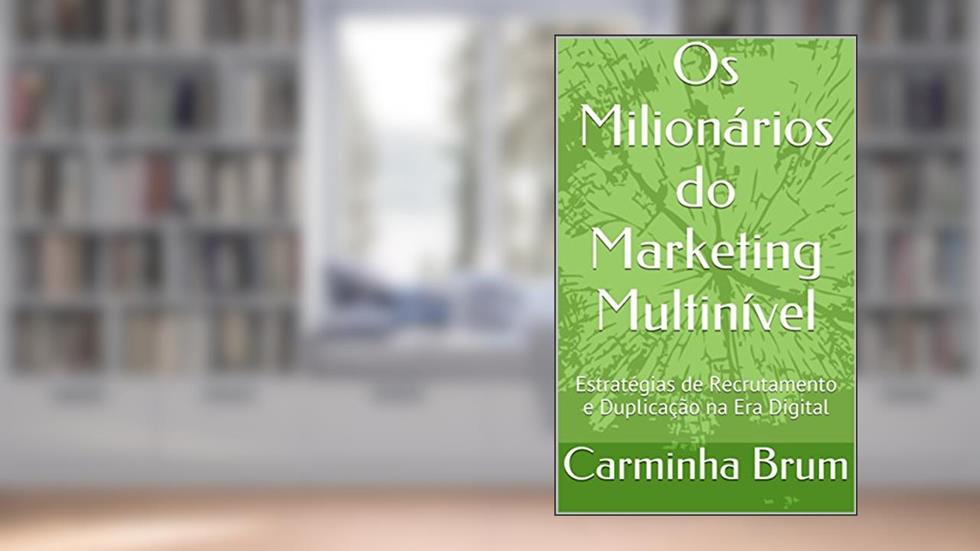 Os Milionários do Marketing Multinível: Estratégias de Recrutamento e Duplicação na Era Digital, do autor Carminha Brum