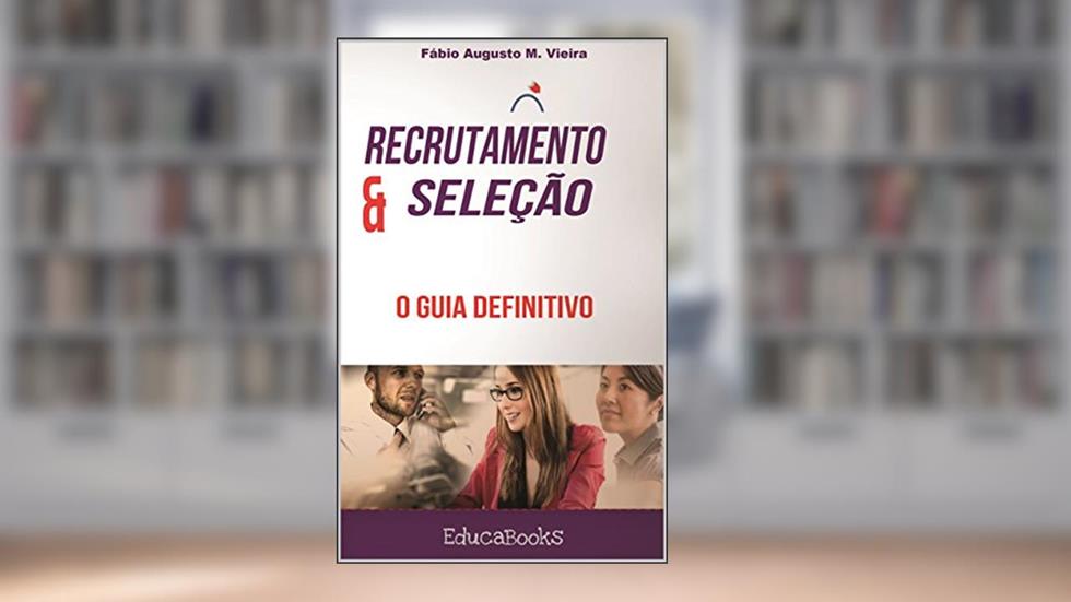 Recrutamento e seleção: o guia definitivo, do autor Fábio Augusto Vieira
