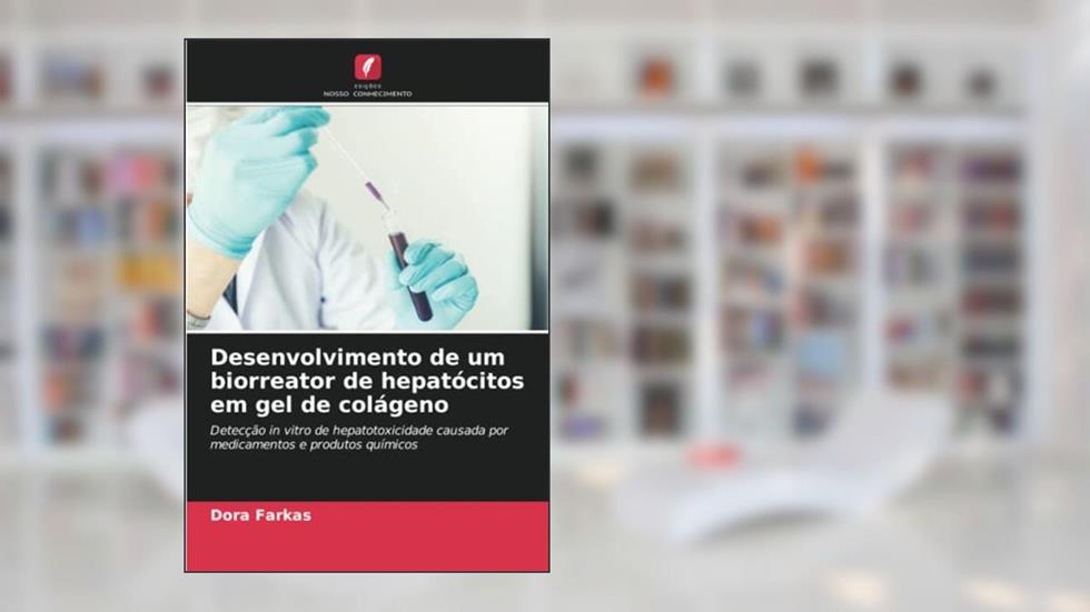 Desenvolvimento de um biorreator de hepatócitos em gel de colágeno: Detecção in vitro de hepatotoxicidade causada por medicamentos e produtos químicos, do autor Dora Farkas