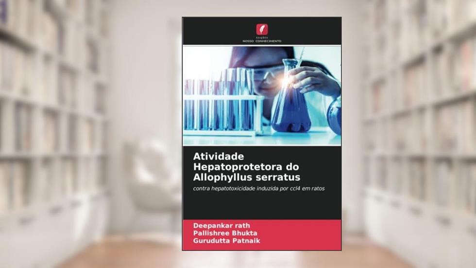 Atividade Hepatoprotetora do Allophyllus serratus: contra hepatotoxicidade induzida por ccl4 em ratos, do autor Deepankar Rath; Pallishree Bhukta; Gurudutta Patnaik