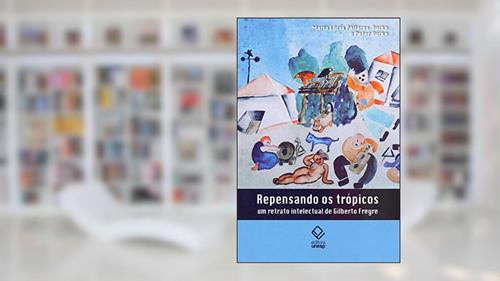 Capa de Repensando os trópicos: Um retrato intelectual de Gilberto Freyre, do autor Peter Burke; Maria Lúcia Pallares-Burke