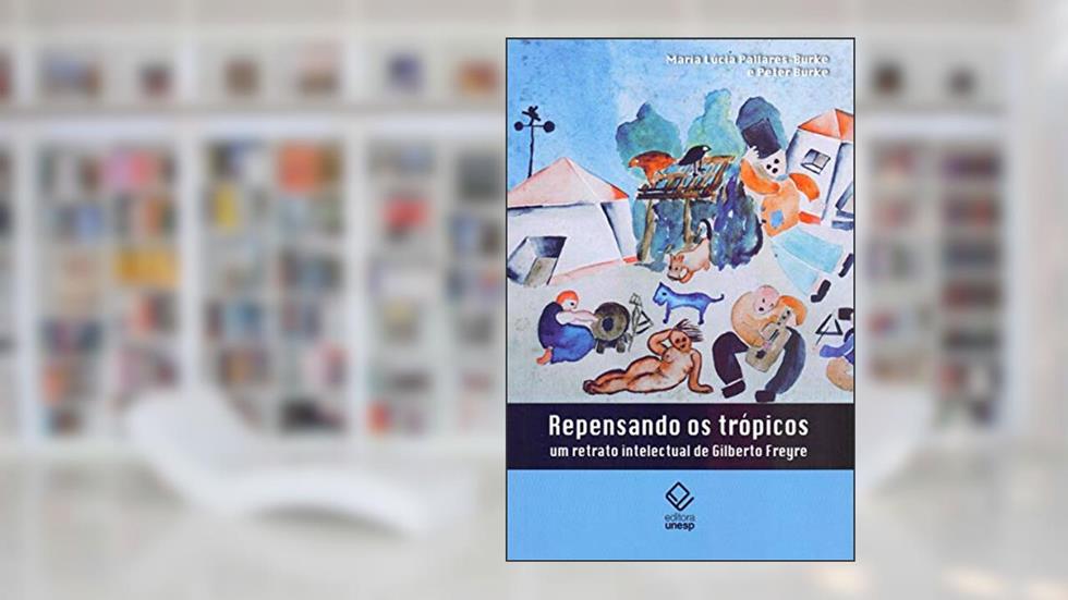 Repensando os trópicos: Um retrato intelectual de Gilberto Freyre, do autor Peter Burke; Maria Lúcia Pallares-Burke