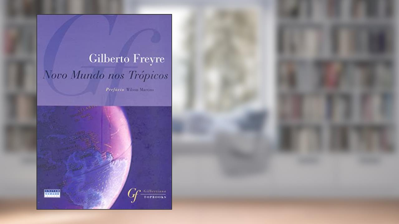 Novo Mundo nos Trópicos, do autor Gilberto Freyre