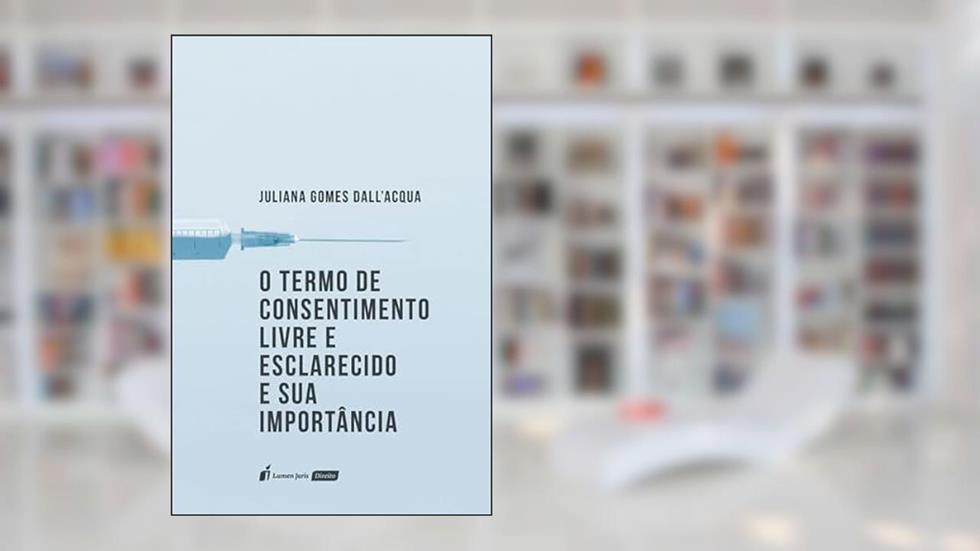 Termo de Consentimento Livre e Esclarecido e sua Importância, O - 2022, do autor Juliana Gomes Dall'Acqua
