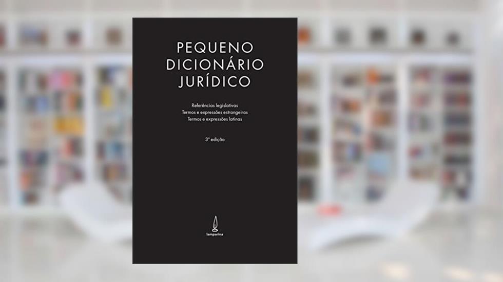 Pequeno dicionário jurídico: Referências legislativas, termos e expressões estrangeiras e termos e expressões latinas, do autor Lamparina