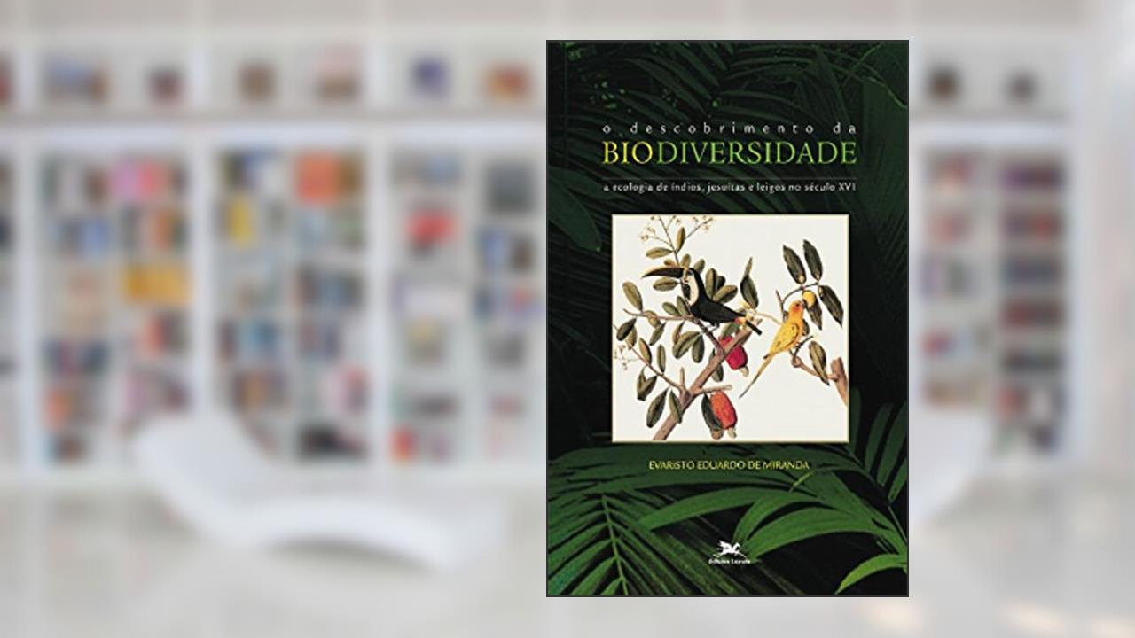 O Descobrimento da Biodiversidade. A Ecologia de Índios, Jesuítas e Leigos no Século XVI, do autor Evaristo Eduardo Miranda