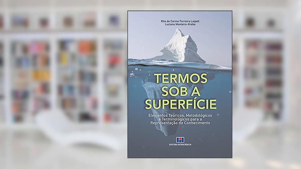 Termos sob a Superfície: Elementos Teóricos, Metodológicos e Terminológicos Para a Representação do Conhecimento, do autor Rita do Carmo Ferreira Laipelt; Luciana Monteiro-Krebs