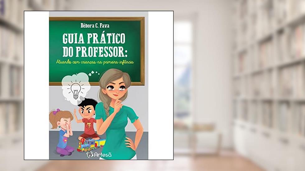 Guia Prático do Professor: Atuando com Crianças na Primeira Infância, do autor Débora C. Fava