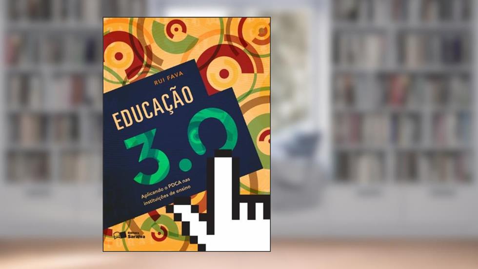 Educação 3.0: Aplicando o PDCA nas instituições de ensino, do autor Rui Fava