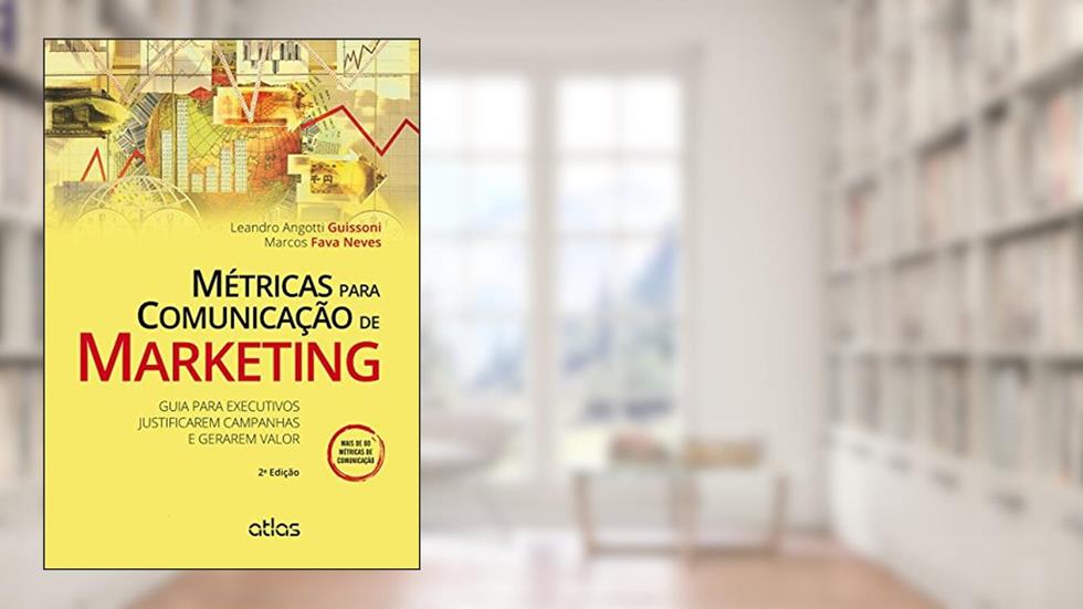 Métricas Para Comunicação De Marketing: Guia Para Executivos Justificarem Campanhas E Gerarem Valor, do autor Leandro Angotti Guissoni; Marcos Fava Neves