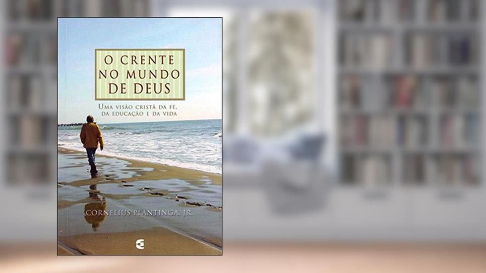 O Crente no Mundo de Deus, do autor Cornelius Plantinga Jr