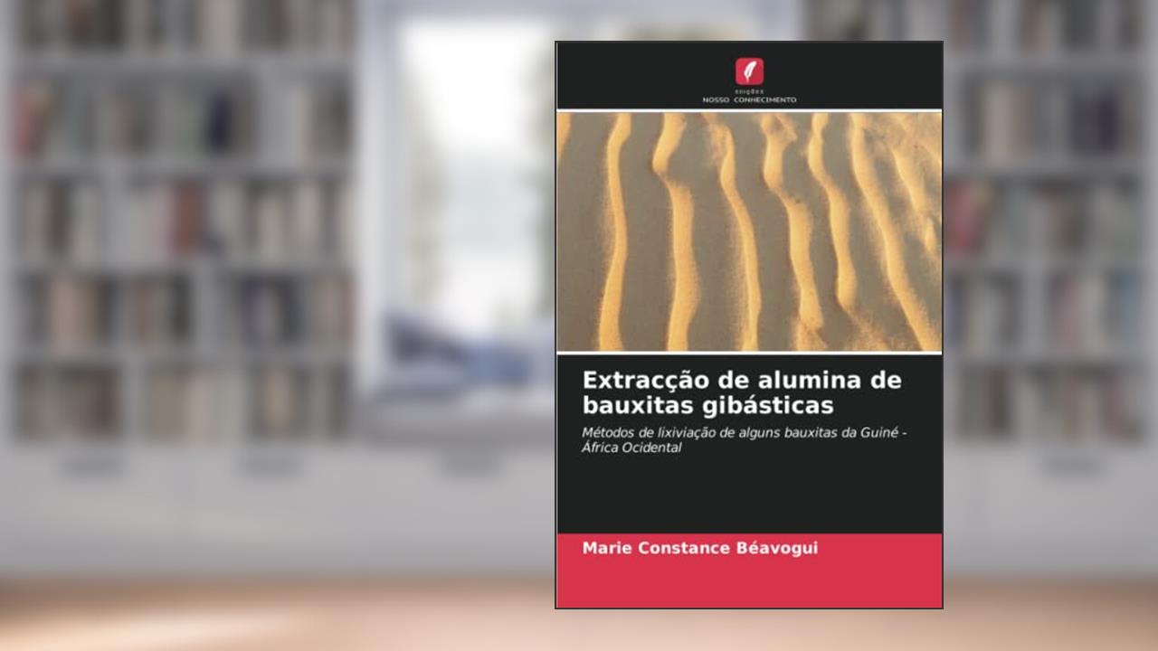 Extracção de alumina de bauxitas gibásticas: Métodos de lixiviação de alguns bauxitas da Guiné - África Ocidental, do autor Marie Constance Béavogui