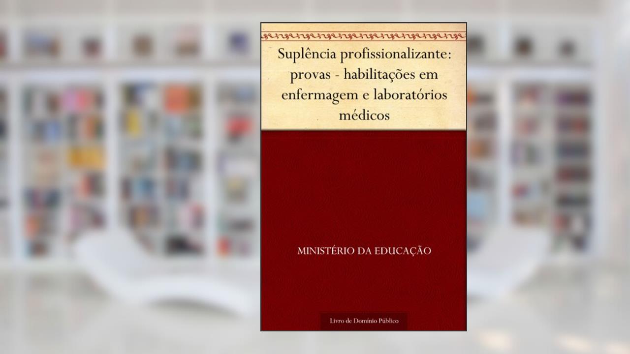 Suplência profissionalizante: provas - habilitações em enfermagem e laboratórios médicos, do autor Ministério da Educação
