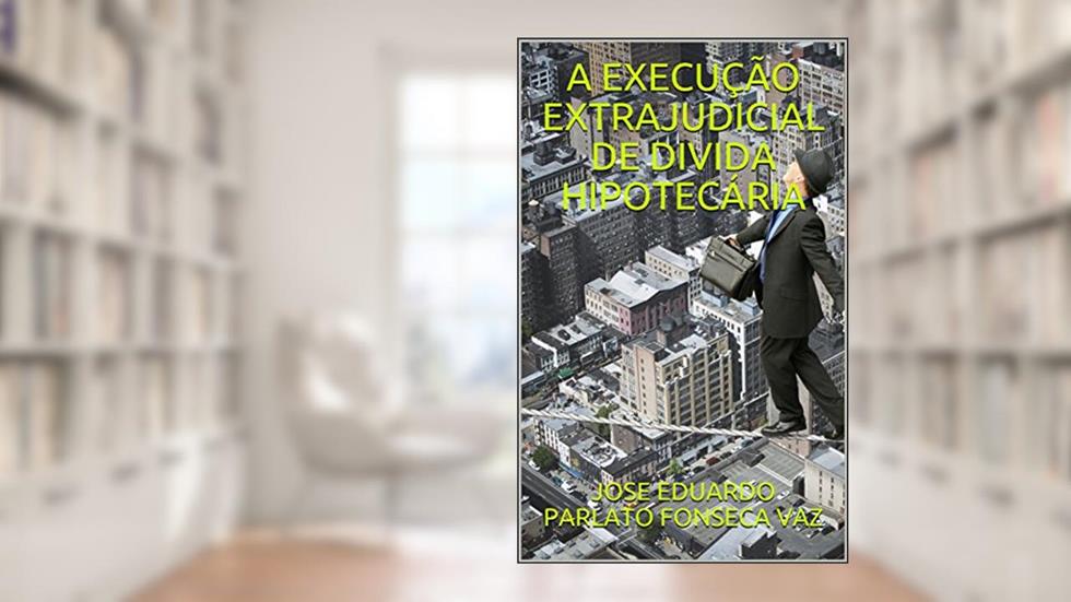 A EXECUÇÃO EXTRAJUDICIAL DE DIVIDA HIPOTECÁRIA, do autor JOSE EDUARDO PARLATO FONSECA VAZ