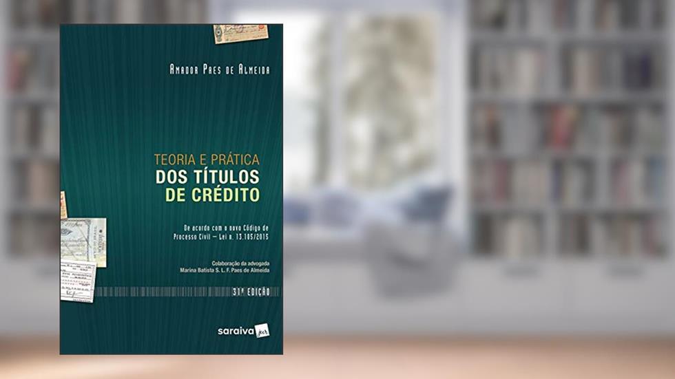 Teoria e Prática dos Títulos de Crédito - 31ª Edição 2018, do autor Amador Paes de Almeida