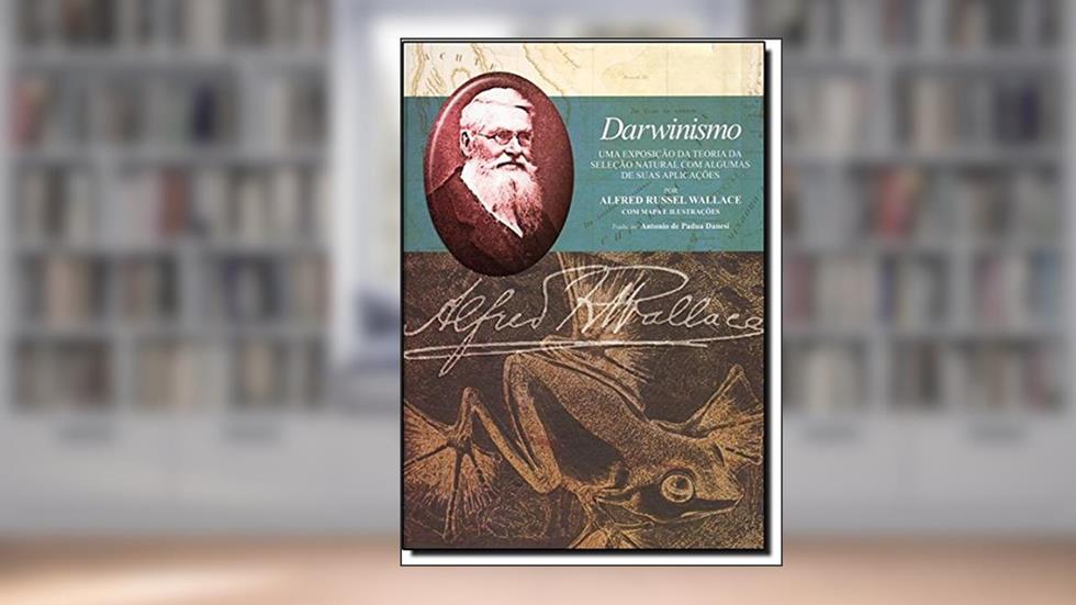 Darwinismo. Uma Exposição da Teoria da Seleção Natural com Algumas de Suas Aplicações, do autor Alfred Russel Wallace
