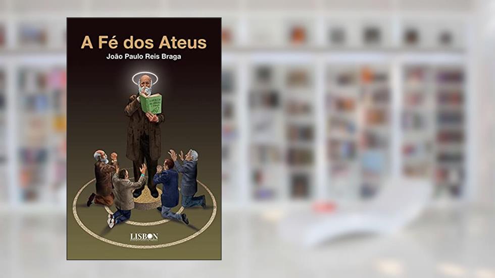A Fé dos Ateus, do autor João Paulo Reis Braga
