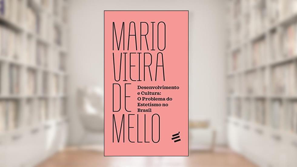 Desenvolvimento e Cultura: o Problema do Estetismo no Brasil, do autor Mario Vieira de Mello