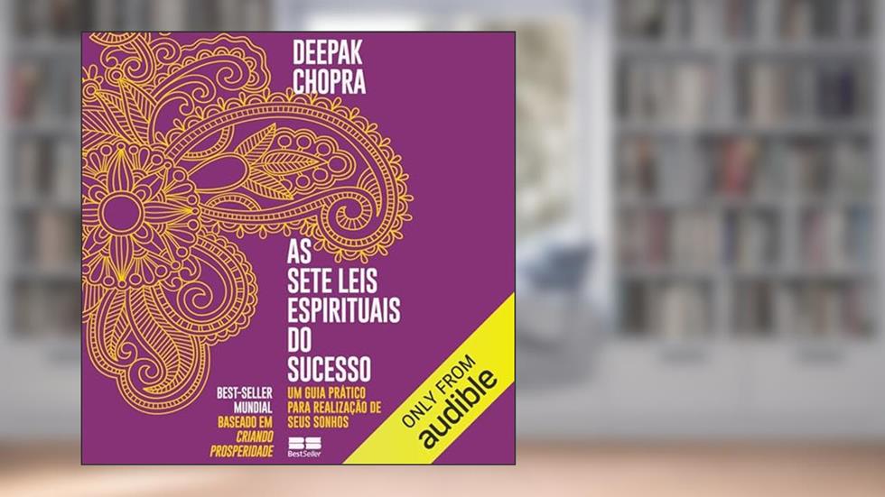 As sete leis espirituais do sucesso: Um guia prático para realização de seus sonhos, do autor Deepak Chopra