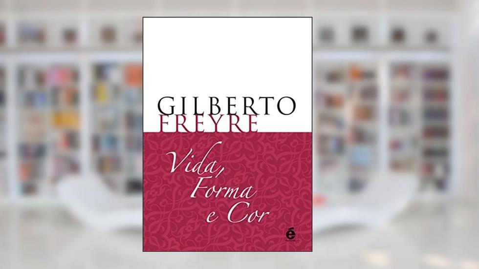 Vida, Forma e Cor, do autor Gilberto Freyre