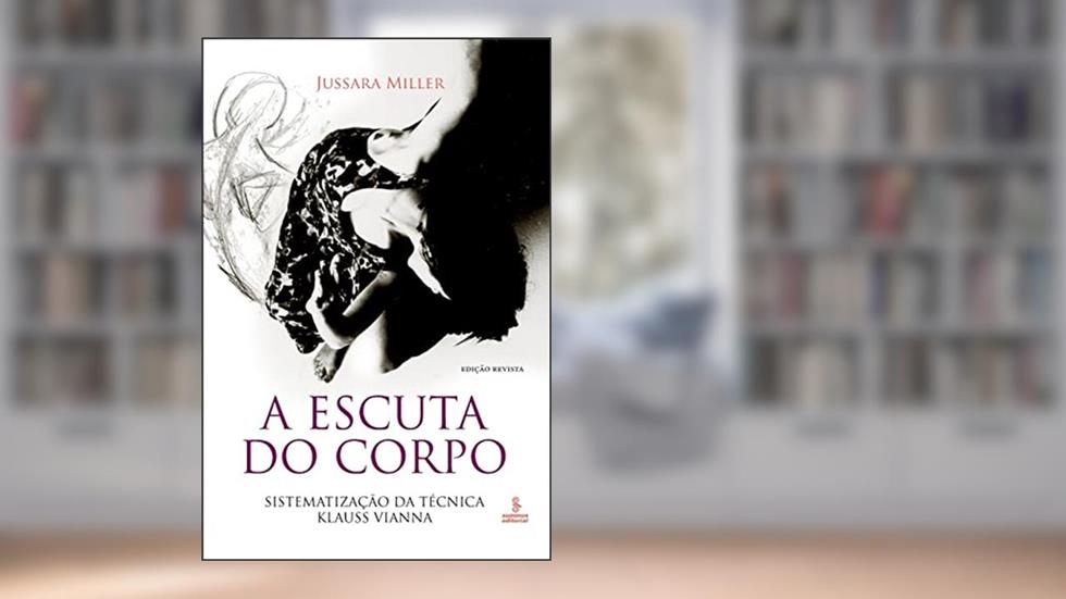 A escuta do corpo: Sistematização da Técnica Klauss Vianna, do autor Jussara Miller