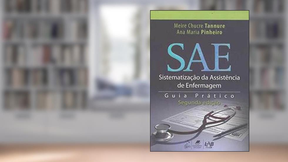 SAE - Sistematização da Assistência de Enfermagem - Guia Prático, do autor Ana Maria Pinheiro; Meire Chucre Tannure