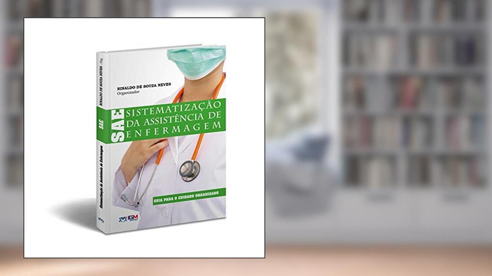 Sistematização da Assistência de Enfermagem - SAE, do autor Rinaldo de Souza Neves (Organizador)