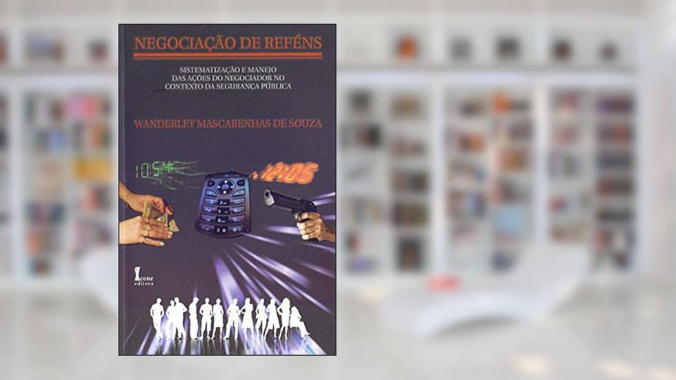 Negociação de Reféns. Sistematização e Manejo das Ações do Negociador no Contexto da Segurança Pública, do autor Wanderley Mascarenhas de Souza