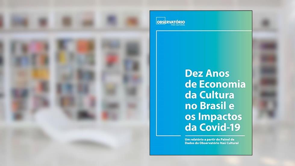 Dez Anos de Economia da Cultura no Brasil e os Impactos da Covid-19, do autor sistematização e redação da pesquisa) Ana Letícia Fialho e Daniele Dantas ( Desenvolvimento