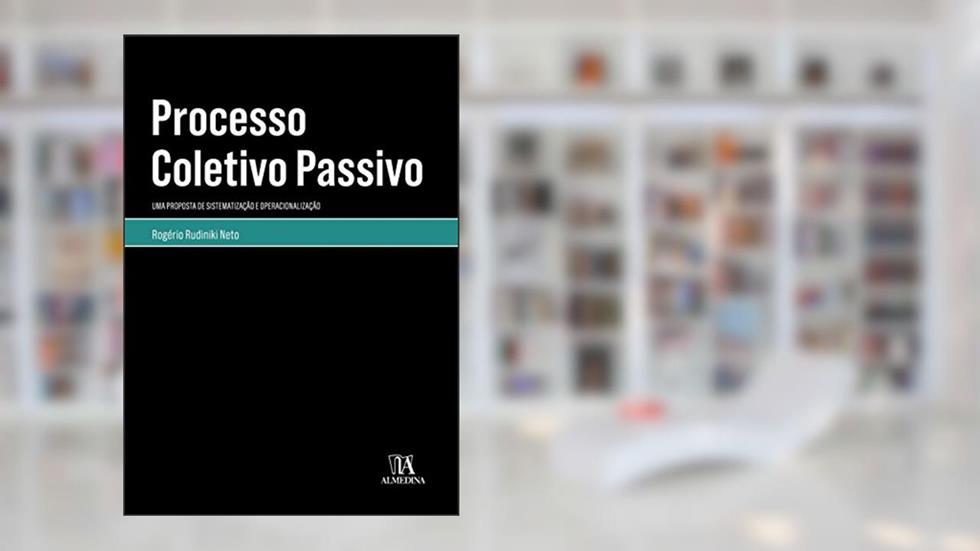 Processo Coletivo Passivo: uma Proposta de Sistematização e Operacionalização, do autor Rogério Rudiniki Neto