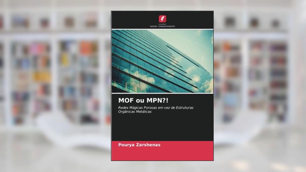 MOF ou MPN?!: Redes Mágicas Porosas em vez de Estruturas Orgânicas Metálicas, do autor Pourya Zarshenas