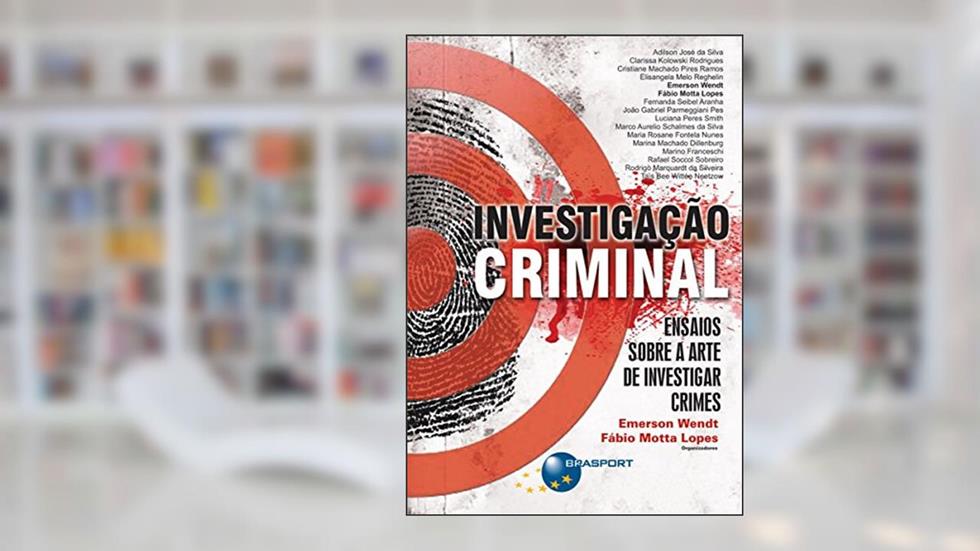 Investigação Criminal: Ensaios sobre a arte de investigar crimes, do autor Emerson Wendt; Fábio Motta Lopes