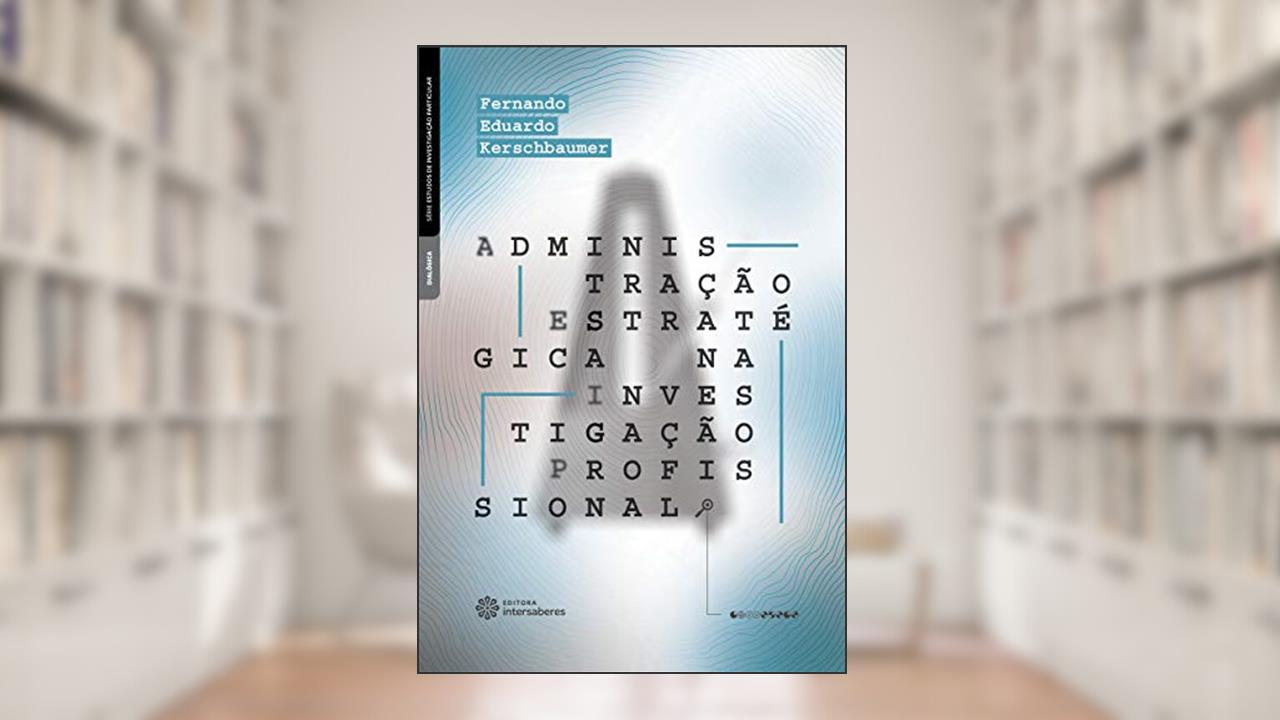 Administração estratégica na investigação profissional, do autor Fernando Eduardo Kerschbaumer
